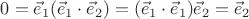 $ 0=\vec e_1 (\vec e_1 \cdot \vec e_2) = (\vec e_1 \cdot \vec e_1) \vec e_2 = \vec e_2 $