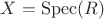 $X = \mathrm{Spec}(R)$