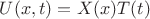 $U(x,t) = X(x) T(t)$