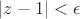 $|z-1|<\epsilon$