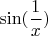 \[\sin (\frac{1}{x})\]