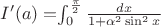 $I'(a)=$\int_{0}^{\frac{\pi}{2}} \frac{dx}{1+\alpha^2 \sin^2 x}} $$