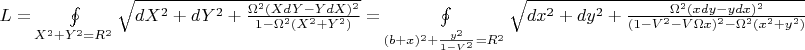 $L=\oint\limits_{X^2+Y^2=R^2}\sqrt{dX^2+dY^2+\frac{\Omega^2(XdY-YdX)^2}{1-\Omega^2(X^2+Y^2)}}=\oint\limits_{(b+x)^2+\frac{y^2}{1-V^2}=R^2}\sqrt{dx^2+dy^2+\frac{\Omega^2(xdy-ydx)^2}{(1-V^2-V\Omega x)^2-\Omega^2(x^2+y^2)}}$