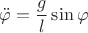 $$\[\ddot \varphi  = \frac{g}{l}\sin \varphi \]$$