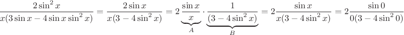 $$\frac {2\sin^2x} {x(3\sin x-4\sin x \sin^2 x)}=\frac {2\sin x} {x(3-4 \sin^2 x)}=
2\underbrace{\frac {\sin x}x}_A\cdot\underbrace{\frac1{(3-4 \sin^2 x)}}_B=2\frac {\sin x} {x(3-4 \sin^2 x)}=2\frac {\sin 0} {0(3-4 \sin^2 0)}$$