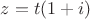 $z=t(1+i)$