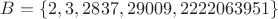 $B=\{2,3,2837,29009, 2222063951\}$