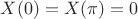 $X(0)=X(\pi)=0$