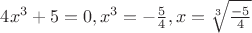 $4x^3+5=0, x^3=-\frac{5}{4},x=\sqrt[3]{\frac{-5}{4}}$