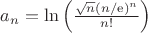$a_n=\ln\left(\frac{\sqrt{n}(n/\mathrm{e})^n}{n!}\right)$
