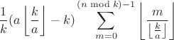 $$\frac{1}{k}(a\left\lfloor\frac{k}{a}\right\rfloor-k)\sum\limits_{m=0}^{(n \bmod k)-1}\left\lfloor\frac{m}{\left\lfloor\frac{k}{a}\right\rfloor}\right\rfloor$$