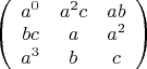 $\[\left( {\begin{array}{*{20}{c}}
   {{a^0}} & {{a^2}c} & {ab}  \\
   {bc} & a & {{a^2}}  \\
   {{a^3}} & b & c  \\

 \end{array} } \right)\]$