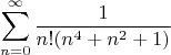 $$\sum_{n=0}^{\infty}\frac{1}{n!(n^4+n^2+1)}$$