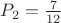 $\[{P_2} = \frac{7}{{12}}\]$