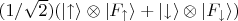 $(1/\sqrt 2)(\lvert \uparrow \rangle \otimes \lvert F_\uparrow \rangle + \lvert \downarrow \rangle \otimes \lvert F_\downarrow \rangle)$