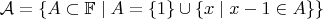 $$\mathcal A = \{A\subset\mathbb F\mid A=\{1\}\cup\{x\mid x-1\in A\}\}$$