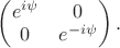 $\begin{pmatrix}e^{i\psi} & 0 \\ 0 & }e^{-i\psi} \end{pmatrix}.$