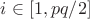 $i \in [1,pq/2]$