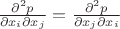 $\frac{\partial^2p}{\partial x_i \partial x_j}=\frac{\partial^2p}{\partial x_j \partial x_i}$