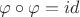 $\varphi\circ\varphi=id$