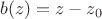 $b(z)=z-z_0$
