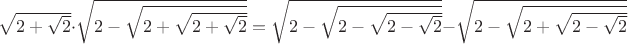 $\sqrt{2+\sqrt{2}}\cdot\sqrt{2-\sqrt{2+\sqrt{2+\sqrt{2}}}} = \sqrt{2-\sqrt{2-\sqrt{2-\sqrt{2}}}}-\sqrt{2-\sqrt{2+\sqrt{2-\sqrt{2}}}}$