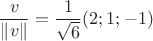 $$
\frac{v}{\|v\|}=\frac{1}{\sqrt{6}}(2;1;-1)
$$