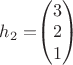 $h_2=$\begin{pmatrix}
3  \\
2 \\
1
\end{pmatrix}$
