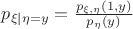 $
p_{\xi | \eta = y} = \frac{p_{\xi, \eta}(1,y)}{p_{\eta}(y)}
$