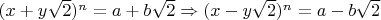 $(x+y\sqrt2)^n=a+b\sqrt2 \Rightarrow (x-y\sqrt2)^n=a-b\sqrt2$