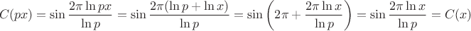 $$C(px)=\sin\frac{2\pi\ln px}{\ln p}=\sin\frac{2\pi(\ln p+\ln x)}{\ln p}=\sin\left(2\pi+\frac{2\pi \ln x}{\ln p}\right)=\sin\frac{2\pi \ln x}{\ln p}=C(x)$$ $$C(px)=\sin\frac{2\pi\ln px}{\ln p}=\sin\frac{2\pi(\ln p+\ln x)}{\ln p}=\sin\left(2\pi+\frac{2\pi \ln x}{\ln p}\right)=\sin\frac{2\pi \ln x}{\ln p}=C(x)$$