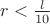 $r<{\frac{l}{10}}$