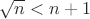 $\sqrt{n} < n+1$