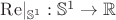 $\mathrm{Re}|_{\mathbb{S}^1}:\mathbb{S}^1\to\mathbb{R}$