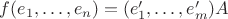 $f (e_1, \dots, e_n) = (e'_1, \dots, e'_m) A$
