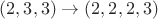 $(2,3,3) \to (2,2,2,3)$
