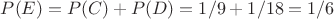 $P(E) = P(C) + P(D) = 1/9 + 1/18 = 1/6$