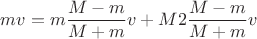 $mv=m\dfrac{M-m}{M+m}v+M2\dfrac{M-m}{M+m}v$
