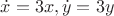 $\dot{x} = 3x, \dot{y} =3y$