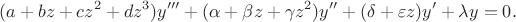 $$
(a + bz + cz^2  + dz^3 )y''' + (\alpha  + \beta z + \gamma z^2 )y'' + (\delta  + \varepsilon z)y' + \lambda y = 0.
$$