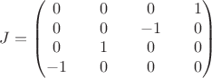 $$
J = 
\begin{pmatrix}
0 && 0 && 0 && 1 \\
0 && 0 && -1 && 0 \\
0 && 1 && 0 && 0 \\
-1 && 0 && 0 && 0 \\
\end{pmatrix}
$$