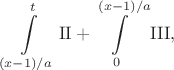 $\displaystyle\int\limits_{(x-1)/a}^{t}\mathrm{II}+\displaystyle\int\limits_{0}^{(x-1)/a}\mathrm{III},$ $\displaystyle\int\limits_{(x-1)/a}^{t}\mathrm{II}+\displaystyle\int\limits_{0}^{(x-1)/a}\mathrm{III},$