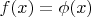 $f(x)=\phi(x)$