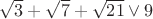 $\sqrt{3} + \sqrt{7} + \sqrt{21} \lor 9$