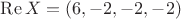 $\operatorname{Re} X = ( 6, -2, -2, -2 )$