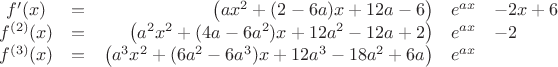 $$
\begin{array}{ccrcl}
f^\prime(x) & = & \left(ax^2 + (2-6a)x+12a-6\right) & e^{ax} & -2x+6\\
f^{(2)}(x) & = & \left(a^2x^2 + (4a-6a^2)x+12a^2-12a+2\right) & e^{ax} & -2\\
f^{(3)}(x) & = & \left(a^3x^2 + (6a^2-6a^3)x+12a^3-18a^2+6a\right) & e^{ax} & \\
\end{array}
$$