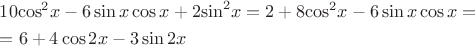 $\[\begin{gathered}
  10{\cos ^2}x - 6\sin x\cos x + 2{\sin ^2}x = 2 + 8{\cos ^2}x - 6\sin x\cos x =  \hfill \\
   = 6 + 4\cos 2x - 3\sin 2x \hfill \\ 
\end{gathered} \]$