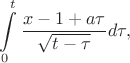 $\displaystyle\int\limits_{0}^{t}\dfrac{x-1+a\tau}{\sqrt{t-\tau}}d\tau,$