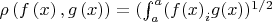 $ \rho\left(f\left(x\right),g\left(x\right)\right)=(\int_a^a(f{\left(x\right)}_ig(x))^{1/2}$