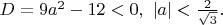 $D=9a^2-12<0, \ |a|<\frac{2}{\sqrt 3 }.$